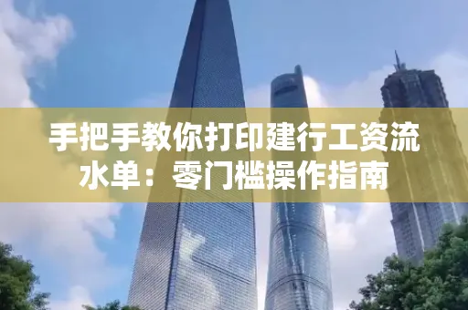 手把手教你打印建行工资流水单：零门槛操作指南