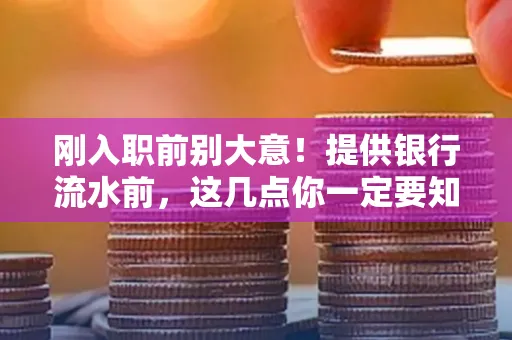 刚入职前别大意！提供银行流水前，这几点你一定要知道