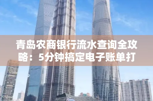 青岛农商银行流水查询全攻略：5分钟搞定电子账单打印